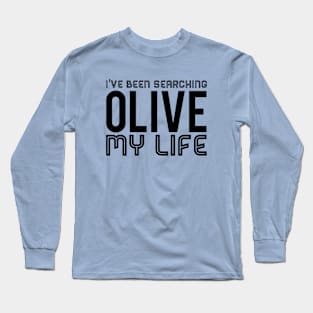 I've Been Searching Olive My Life Long Sleeve T-Shirt